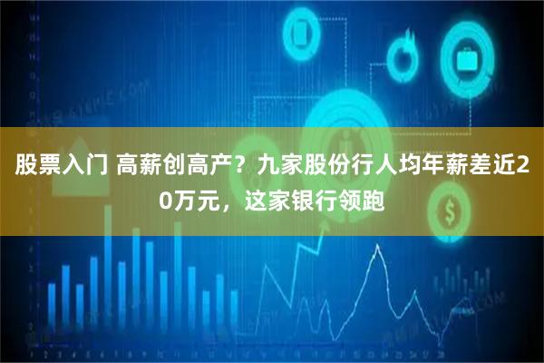 股票入门 高薪创高产？九家股份行人均年薪差近20万元，这家银行领跑